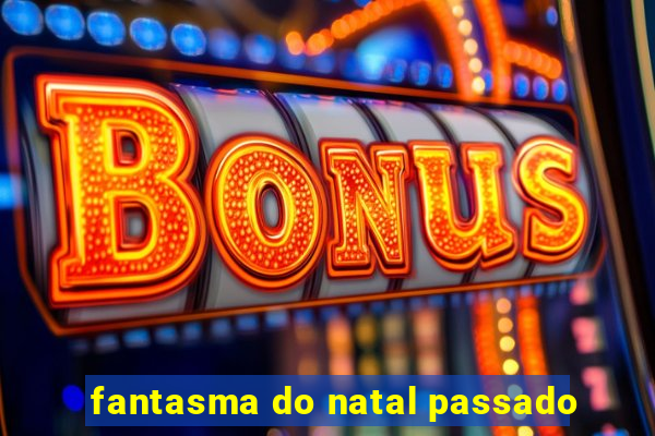 fantasma do natal passado